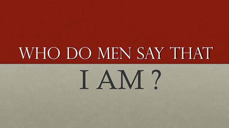 Who Do Men Say That I AM